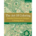 The Art Of Coloring: Detailed Patterns & Designs Coloring Book: Relaxing Coloring Books For Adults
