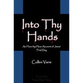 Into Thy Hands: An Hour-by-Hour Account of Jesus' Final Day