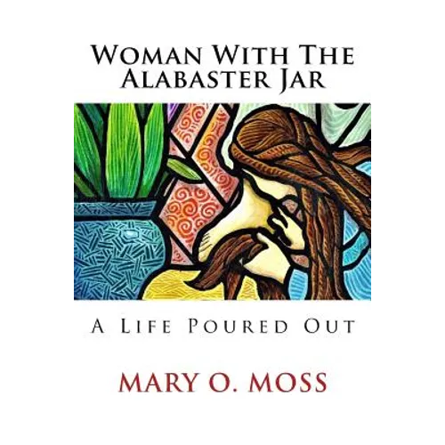 Woman With The Alabaster Jar: A Life Poured Out