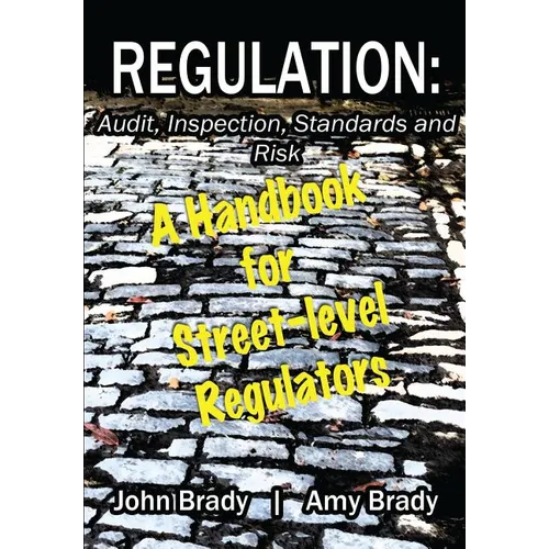 Regulation: Audit, Inspection, Standards and Risk: A Handbook for Street-level Regulators