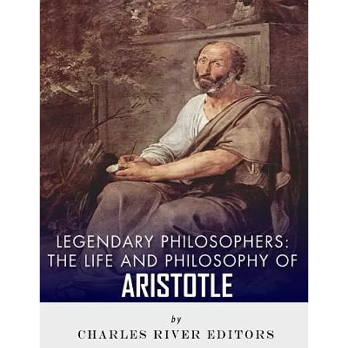 Legendary Philosophers: The Life and Philosophy of Aristotle