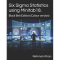 Six Sigma Statistics using Minitab18.: Black Belt Edition (Colour version)