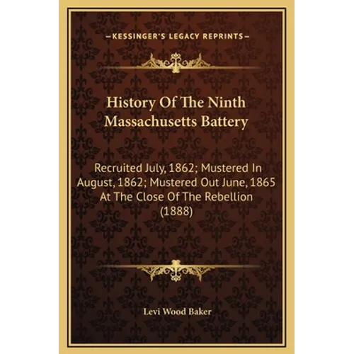 History Of The Ninth Massachusetts Battery: Recruited July, 1862; Mustered In August, 1862; Mustered Out June, 1865 At The Close Of The Rebellion (188