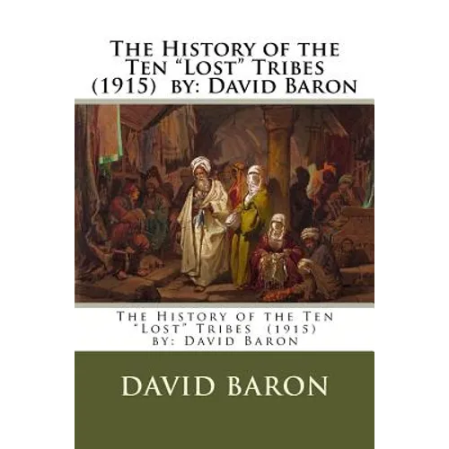 The History of the Ten "Lost" Tribes (1915) by: David Baron