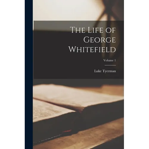 The Life of George Whitefield; Volume 1