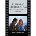 Screening Neoliberalism: Transforming Mexican Cinema, 1988-2012