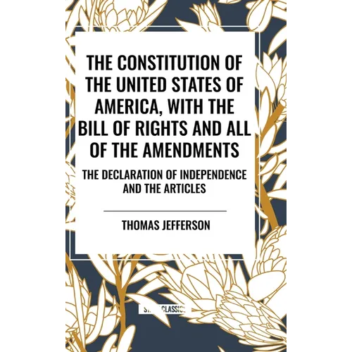 The Constitution of the United States of America, with the Bill of Rights and All of the Amendments; The Declaration of Independence; And the Articles