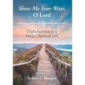 Show Me Your Ways, O Lord: God's Pathway to a Deeper Spiritual Life