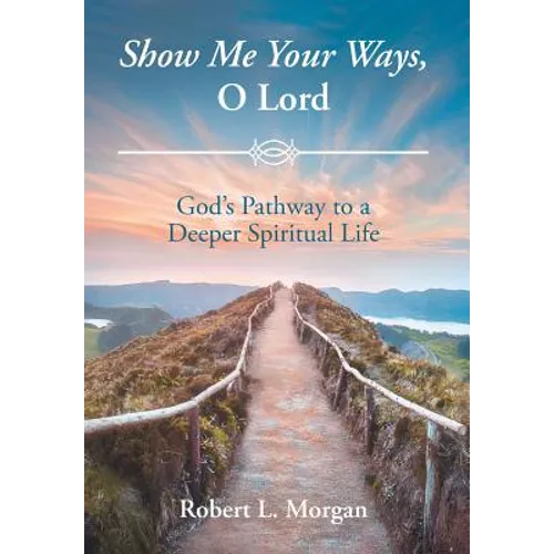 Show Me Your Ways, O Lord: God's Pathway to a Deeper Spiritual Life