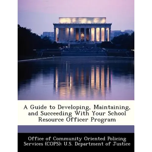 A Guide to Developing, Maintaining, and Succeeding with Your School Resource Officer Program