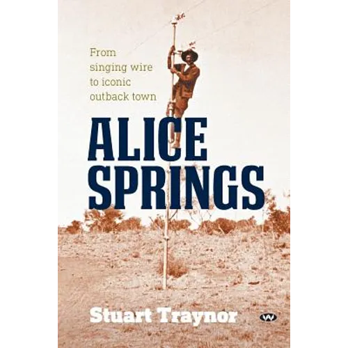 Alice Springs: From singing wire to iconic outback town