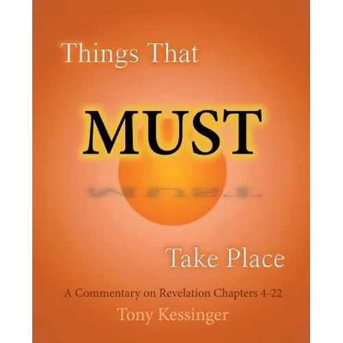 Things That Must Take Place: A Commentary on Revelation Chapters 4-22