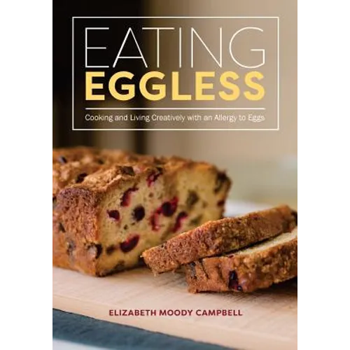 Eating Eggless: Cooking and Living Creatively with an Allergy to Eggs