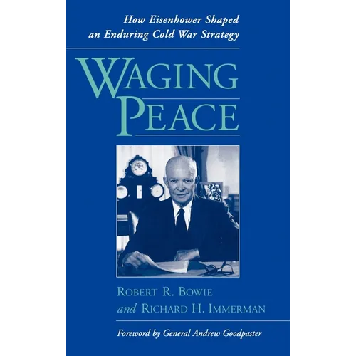 Waging Peace: How Eisenhower Shaped an Enduring Cold War Strategy