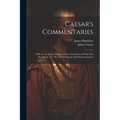 Caesar's Commentaries: With An Analytical And Interlinear Translation Of The First Five Books, For The Use Of Schools And Private Learners
