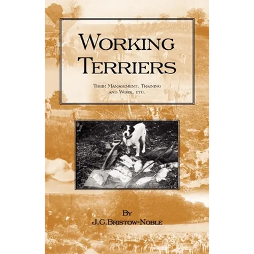 Working Terriers - Their Management, Training and Work, Etc. (History of Hunting Series -Terrier Dogs)