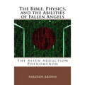 The Bible, Physics, and the Abilities of Fallen Angels: The Alien Abduction Phenomenon