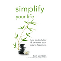 Simplify Your Life: How to De-Clutter & De-Stress Your Way to Happiness