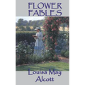 Flower Fables: Fairy Tales and Nature Stories from the Author of Little Women