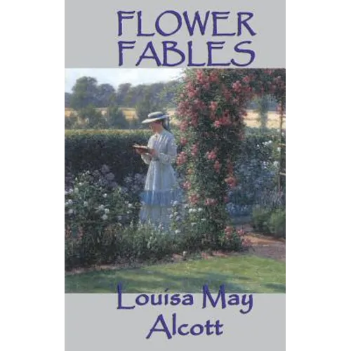 Flower Fables: Fairy Tales and Nature Stories from the Author of Little Women