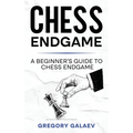 Chess Endgame: A Beginner's Guide to Chess Endgame