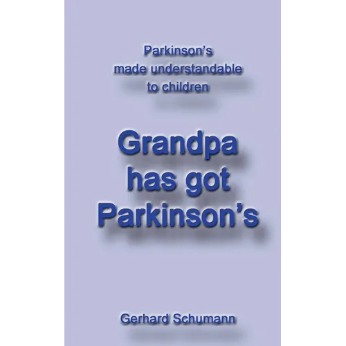 Grandpa has got Parkinson´s: Parkinson´s made understandable to children