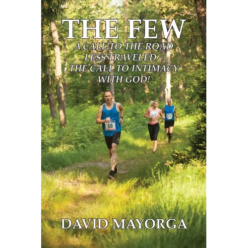 The Few: A Call to the Road Less Traveled - The Call to Intimacy With God