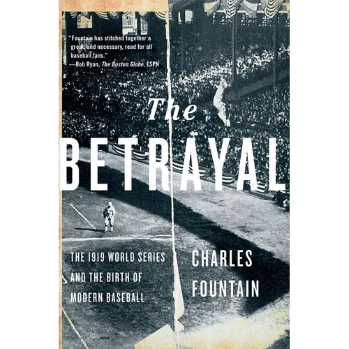 The Betrayal: The 1919 World Series and the Birth of Modern Baseball