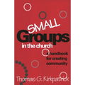 Small Groups in the Church: A Handbook for Creating Community