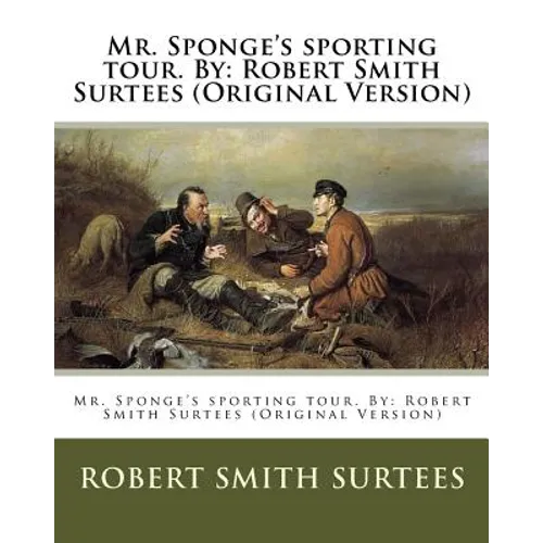 Mr. Sponge's sporting tour. By: Robert Smith Surtees (Original Version)