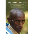 We Cannot Forget: Interviews with Survivors of the 1994 Genocide in Rwanda