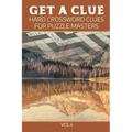 Get A Clue: Hard Crossword Clues For Puzzle Masters Vol 4