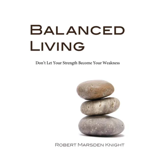 Balanced Living: Don't Let Your Strength Become Your Weakness