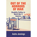 Out of the Horrors of War: Disability Politics in World War II America