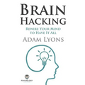 Brain Hacking: Rewire Your Mind to Have It All