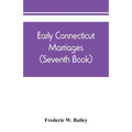 Early Connecticut marriages as found on ancient church records prior to 1800 (Seventh Book)