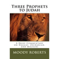 Three Prophets to Judah: A Brief Commentary on Haggai, Zechariah, and Malachi