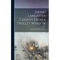 Seeing Lancaster County From a Trolley Window