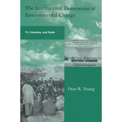The Institutional Dimensions of Environmental Change: Fit, Interplay, and Scale