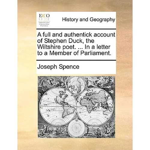 A Full and Authentick Account of Stephen Duck, the Wiltshire Poet. ... in a Letter to a Member of Parliament.