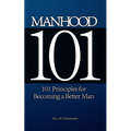 Manhood 101: 101 Principles for Becoming a Better Man