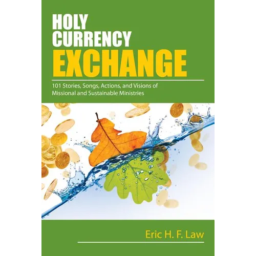 Holy Currency Exchange: 101 Stories, Songs, Actions, and Visions for Missional and Sustainable Ministries