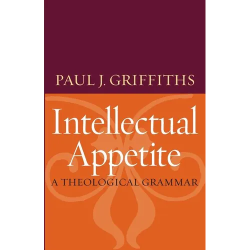 Intellectual Appetite A Theological Grammar