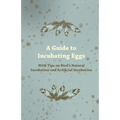 A Guide to Incubating Eggs - With Tips on Bird's Natural Incubation and Artificial Incubation