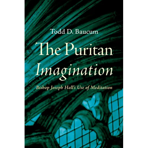 The Puritan Imagination: Bishop Joseph Hall's Use of Meditation