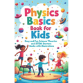 Physics Basics Book for Kids: Fun Science Theories and STEM Starter Experiments with Illustrations