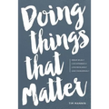 Doing Things That Matter: Dream Wildly - Live Differently - Love Recklessly - Lead Courageously