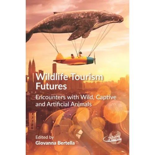 Wildlife Tourism Futures: Encounters with Wild, Captive and Artificial Animals