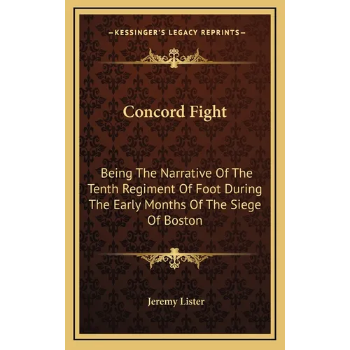 Concord Fight: Being The Narrative Of The Tenth Regiment Of Foot During The Early Months Of The Siege Of Boston