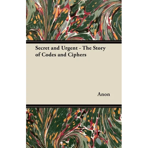 Secret and Urgent - The Story of Codes and Ciphers